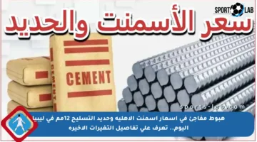 هبوط مفاجئ في أسعار إسمنت الأهلية وحديد التسليح 12مم في ليبيا اليوم.. تعرف على تفاصيل التغيرات الأخيرة